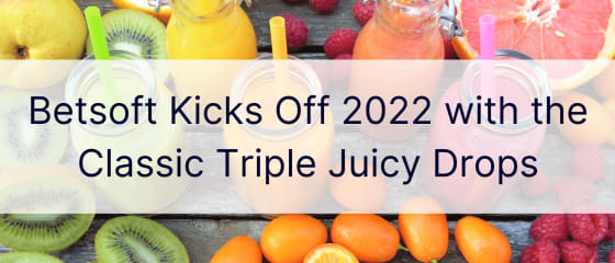 Betsoft inicia 2022 con el Classic Triple Juicy Drops